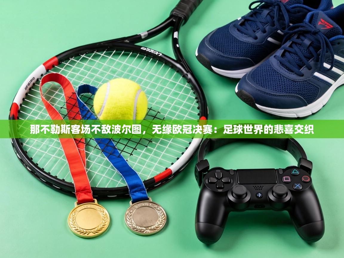 那不勒斯客场不敌波尔图，无缘欧冠决赛：足球世界的悲喜交织