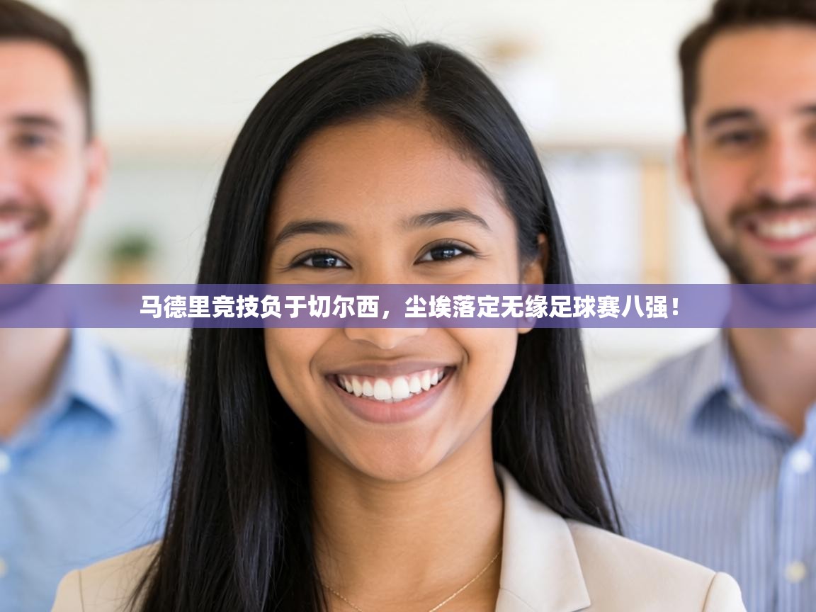 马德里竞技负于切尔西，尘埃落定无缘足球赛八强！