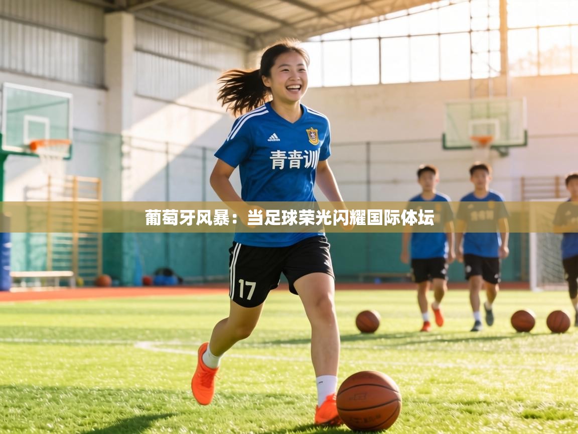 葡萄牙风暴：当足球荣光闪耀国际体坛